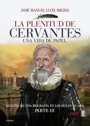 LA PLENITUD DE CERVANTES.UNA VIDA DE PAPEL. RETAZOS DE UNA BIOGRAFÍA EN EL SIGLO DE ORO. PARTE III | 9788441438903 | LUCÍA MEGÍAS,JOSÉ MANUEL | Libreria Geli - Librería Online de Girona - Comprar libros en catalán y castellano