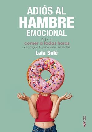 ADIÓS AL HAMBRE EMOCIONAL.DEJA DE COMER A TODAS HORAS Y CONSIGUE TU PESO IDEAL SIN DIETAS | 9788441439337 | SOLÉ SOLÉ,LAIA | Libreria Geli - Librería Online de Girona - Comprar libros en catalán y castellano