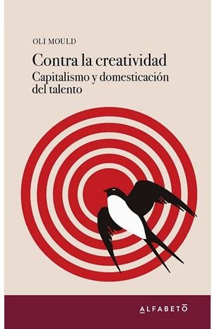 CONTRA LA CREATIVIDAD.CAPITALISMO Y DOMESTICACIÓN DEL TALENTO | 9788494994241 | MOULD,OLI | Libreria Geli - Librería Online de Girona - Comprar libros en catalán y castellano