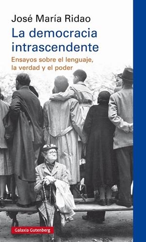 LA DEMOCRACIA INTRASCENDENTE.ENSAYOS SOBRE EL LENGUAJE,LA VERDAD Y EL PODER | 9788417747190 | RIDAO,JOSÉ MARÍA | Llibreria Geli - Llibreria Online de Girona - Comprar llibres en català i castellà
