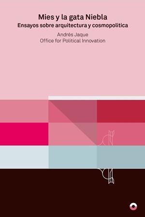 MIES Y LA GATA NIEBLA.ENSAYOS SOBRE ARQUITECTURA Y COSMOPOLÍTICA | 9788494969409 | JAQUE,ANDRÉS | Llibreria Geli - Llibreria Online de Girona - Comprar llibres en català i castellà