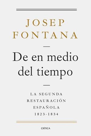 DE EN MEDIO DEL TIEMPO.LA SEGUNDA RESTAURACIÓN ESPAÑOLA 1823-1834 | 9788491991038 | FONTANA,JOSEP | Libreria Geli - Librería Online de Girona - Comprar libros en catalán y castellano