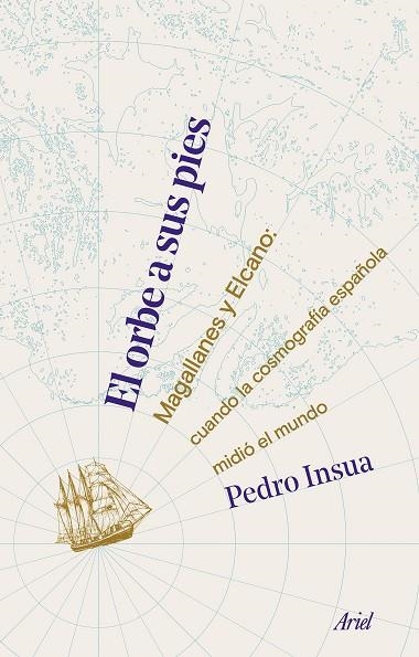 EL ORBE A SUS PIES.MAGALLANES Y ELCANO:CUANDO LA COSMOGRAFÍA ESPAÑOLA MIDIÓ EL MUNDO | 9788434430303 | INSUA,PEDRO | Llibreria Geli - Llibreria Online de Girona - Comprar llibres en català i castellà