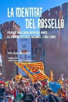 LA IDENTITAT DEL ROSSELLÓ.PENSAR UNA CATALUNYA DEL NORD A L'EDAT DELS ESTATS-NACIONS(1780-2000) | 9782849742723 | BERJOAN,NICOLAS | Libreria Geli - Librería Online de Girona - Comprar libros en catalán y castellano