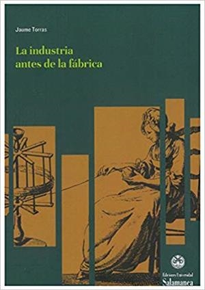 LA INDUSTRIA ANTES DE LA FABRICA | 9788413110592 | TORRAS,JAUME | Libreria Geli - Librería Online de Girona - Comprar libros en catalán y castellano