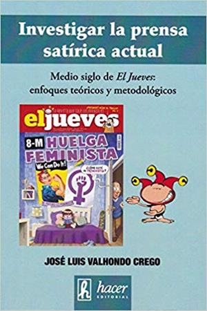 INVESTIGAR LA PRENSA SATÍRICA ACTUAL.MEDIO SIGLO DE EL JUEVES | 9788496913509 | VALHONDO CREGO,JOSÉ LUIS | Libreria Geli - Librería Online de Girona - Comprar libros en catalán y castellano