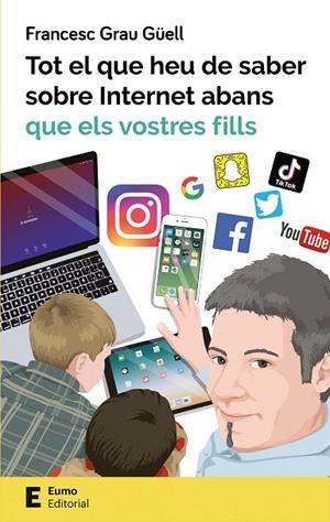TOT EL QUE HEU DE SABER SOBRE INTERNET ABANS QUE ELS VOSTRES FILLS | 9788497666619 | GRAU GÜELL,FRANCESC | Llibreria Geli - Llibreria Online de Girona - Comprar llibres en català i castellà