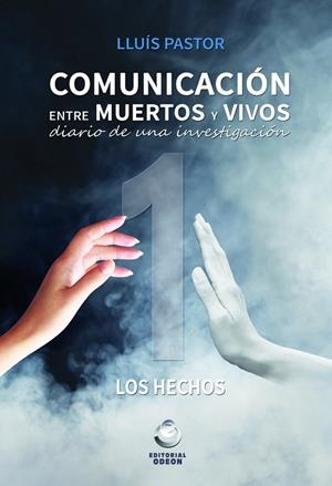 COMUNICACION ENTRE MUERTOS Y VIVOS.DIARIO DE UNA INVESTIGACION LIBRO 1.LOS HECHOS  | 9788416847136 | PASTOR,LLUIS | Llibreria Geli - Llibreria Online de Girona - Comprar llibres en català i castellà