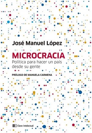 MICROCRACIA.POLÍTICA PARA HACER UN PAÍS DESDE SU GENTE | 9788494794889 | LÓPEZ,JOSÉ MANUEL | Llibreria Geli - Llibreria Online de Girona - Comprar llibres en català i castellà