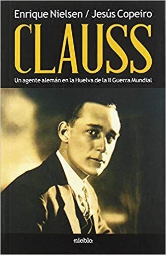 CLAUSS.UN AGENTE ALEMAN EN LA HUELVA DE LA II GUERRA MUNDIAL | 9788494955556 | NIELSEN,ENRIQUE | Llibreria Geli - Llibreria Online de Girona - Comprar llibres en català i castellà