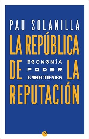 LA REPÚBLICA DE LA REPUTACIÓN.POLÍTICA,PODER Y EMOCIONES | 9788416876709 | SOLANILLA,PAU | Libreria Geli - Librería Online de Girona - Comprar libros en catalán y castellano