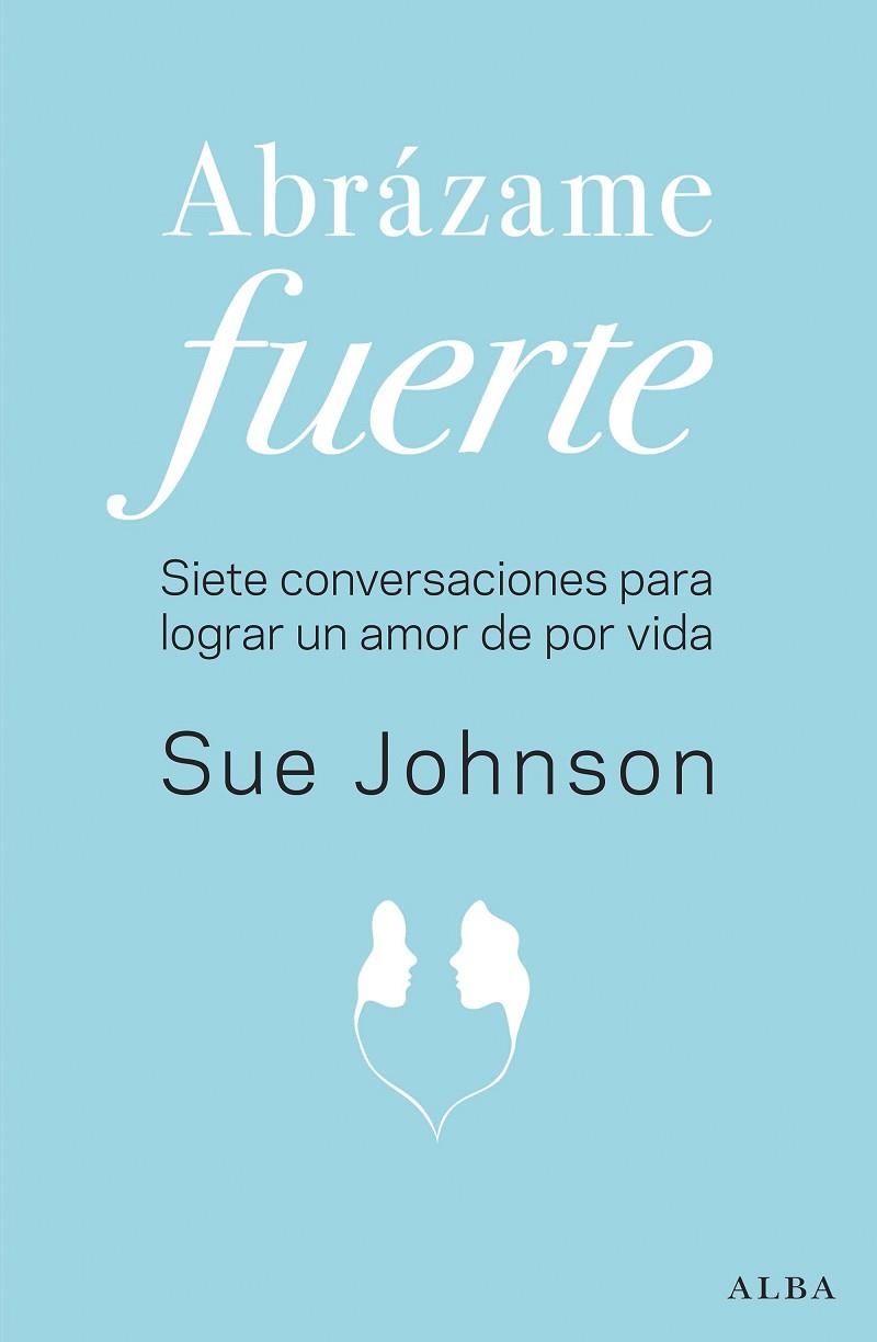 ABRÁZAME FUERTE.SIETE CONVERSACIONES PARA LOGRAR UN AMOR DE POR VIDA | 9788490655658 | JOHNSON,SUE | Llibreria Geli - Llibreria Online de Girona - Comprar llibres en català i castellà