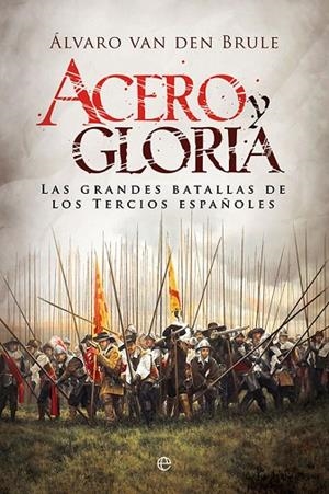 ACERO Y GLORIA.LAS GRANDES BATALLAS DE LOS TERCIOS ESPAÑOLES | 9788491645948 | VAN DEN BRULE,ÁLVARO | Llibreria Geli - Llibreria Online de Girona - Comprar llibres en català i castellà