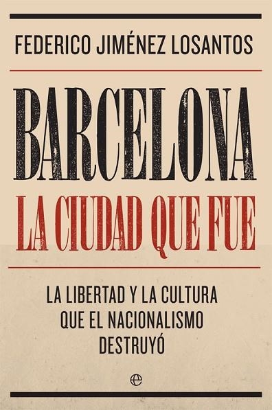 BARCELONA.LA CIUDAD QUE FUE.LA LIBERTAD Y LA CULTURA QUE EL NACIONALISMO DESTRUYO | 9788491645764 | JIMENEZ LOSANTOS,FEDERICO | Libreria Geli - Librería Online de Girona - Comprar libros en catalán y castellano