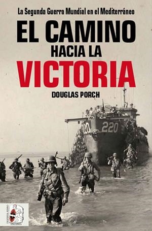 EL CAMINO HACIA LA VICTORIA.LA SEGUNDA GUERRA MUNDIAL EN EL MEDITERRÁNEO | 9788494954030 | PORCH,DOUGLAS/PORCH,DOUGLAS | Llibreria Geli - Llibreria Online de Girona - Comprar llibres en català i castellà