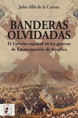 BANDERAS OLVIDADAS.EL EJÉRCITO ESPAÑOL EN LAS GUERRAS DE EMANCIPACIÓN | 9788494954054 | ALBI DE LA CUESTA,JULIO | Libreria Geli - Librería Online de Girona - Comprar libros en catalán y castellano