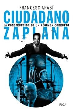 CIUDADANO ZAPLANA.LA CONSTRUCCIÓN DE UN RÉGIMEN CORRUPTO | 9788416842384 | ARABÍ,FRANCESC | Libreria Geli - Librería Online de Girona - Comprar libros en catalán y castellano