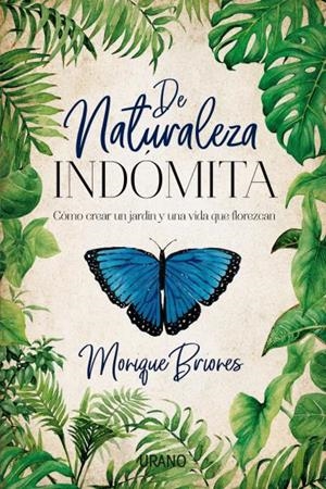 DE NATURALEZA INDÓMITA.CÓMO CREAR UN JARDÍN Y UNA VIDA QUE FLOREZCAN | 9788416720668 | BRIONES PALACIO,MONIQUE | Libreria Geli - Librería Online de Girona - Comprar libros en catalán y castellano