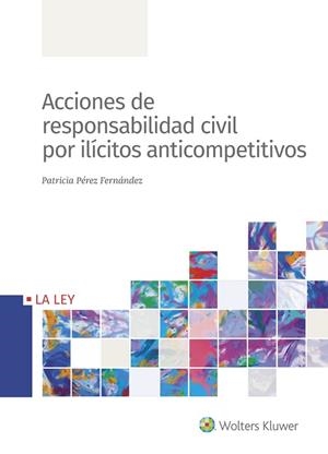 ACCIONES DE RESPONSABILIDAD CIVIL POR ILÍCITOS ANTICOMPETITIVOS | 9788490208113 | PÉREZ FERNÁNDEZ,PATRICIA | Libreria Geli - Librería Online de Girona - Comprar libros en catalán y castellano