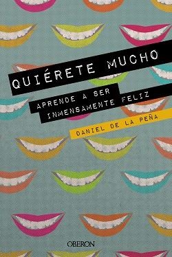 QUIÉRETE MUCHO.APRENDE A SER INMENSAMENTE FELIZ | 9788441541450 | DE LA PEÑA,DANIEL | Libreria Geli - Librería Online de Girona - Comprar libros en catalán y castellano