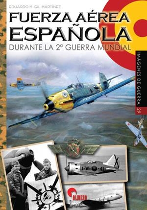 FUERZA AÉREA ESPAÑOLA DURANTE LA SEGUNDA GUERRA MUNDIAL | 9788494996535 | GIL MARTÍNEZ,EDUARDO M. | Libreria Geli - Librería Online de Girona - Comprar libros en catalán y castellano