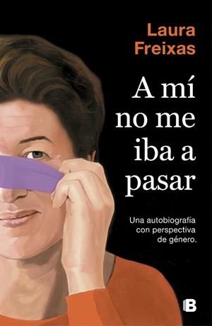 A MÍ NO ME IBA A PASAR.UNA AUTOBIOGRAFÍA CON PERSPECTIVA DE GÉNERO | 9788466665063 | FREIXAS,LAURA | Libreria Geli - Librería Online de Girona - Comprar libros en catalán y castellano