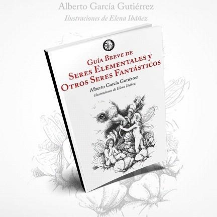 GUÍA BREVE DE SERES ELEMENTALES Y OTROS SERES FANTÁSTICOS | 9788412034578 | GARCÍA GUTIÉRREZ,ALBERTO | Libreria Geli - Librería Online de Girona - Comprar libros en catalán y castellano