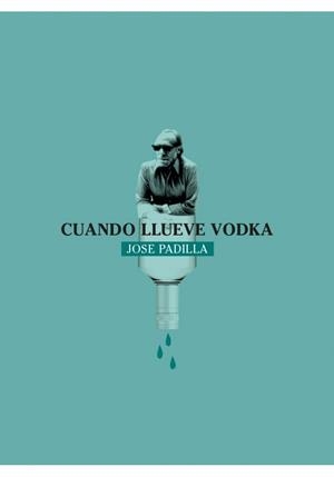 CUANDO LLUEVE VODKA | 9788494960659 | PADILLA,JOSE | Libreria Geli - Librería Online de Girona - Comprar libros en catalán y castellano