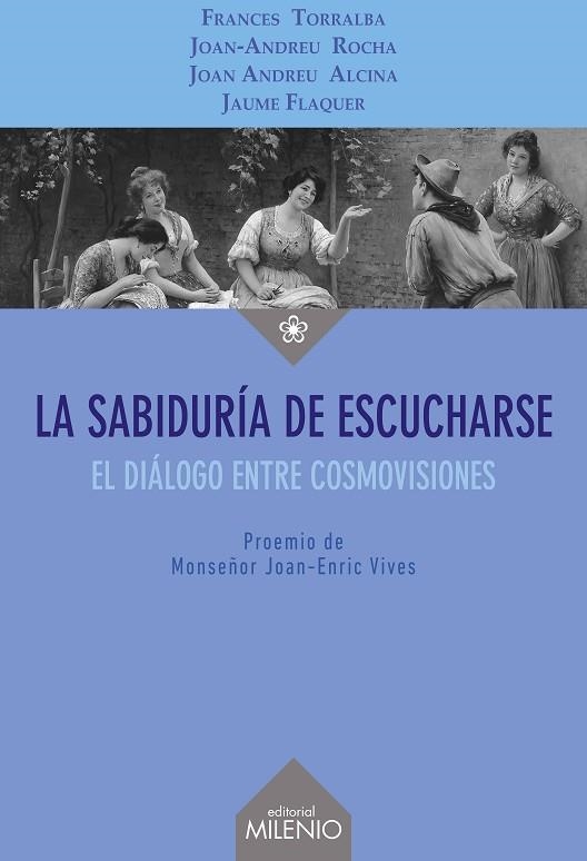 LA SABIDURÍA DE ESCUCHARSE.EL DIÁLOGO ENTRE COSMOVISIONES | 9788497438681 | TORRALBA ROSSELLÓ,FRANCESC/FLAQUER GARCÍA,JAUME/ANDREU ALCINA,JOAN/ROCHA SCARPETTA,JOAN-ANDREU | Libreria Geli - Librería Online de Girona - Comprar libros en catalán y castellano