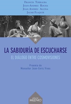 LA SABIDURÍA DE ESCUCHARSE.EL DIÁLOGO ENTRE COSMOVISIONES | 9788497438681 | TORRALBA ROSSELLÓ,FRANCESC/FLAQUER GARCÍA,JAUME/ANDREU ALCINA,JOAN/ROCHA SCARPETTA,JOAN-ANDREU | Llibreria Geli - Llibreria Online de Girona - Comprar llibres en català i castellà