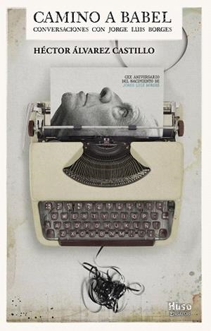 CAMINO A BABEL.CONVERSACIONES CON JORGE LUIS BORGES | 9788412025316 | ALVAREZ CASTILLO,HÉCTOR | Llibreria Geli - Llibreria Online de Girona - Comprar llibres en català i castellà