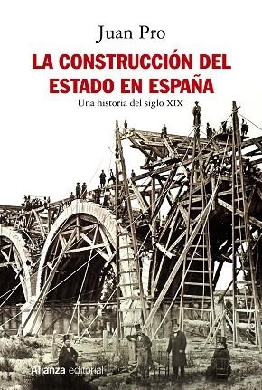 LA CONSTRUCCIÓN DEL ESTADO EN ESPAÑA.UNA HISTORIA DEL SIGLO XIX | 9788491814672 | PRO,JUAN | Libreria Geli - Librería Online de Girona - Comprar libros en catalán y castellano