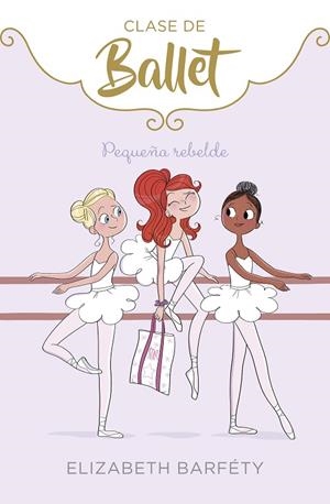 PEQUEÑA REBELDE(CLASE DE BALLET-4) | 9788417773069 | BARFETY,ELIZABETH | Libreria Geli - Librería Online de Girona - Comprar libros en catalán y castellano