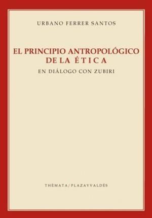 EL PRINCIPIO ANTROPOLÓGICO DE LA ÉTICA.EN DIALOGO CON ZUBIRI | 9788492751792 | FERRER SANTOS,URBANO | Llibreria Geli - Llibreria Online de Girona - Comprar llibres en català i castellà