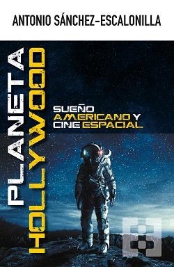 PLANETA HOLLYWOOD.SUEÑO AMERICANO Y CINE ESPACIAL | 9788490559703 | SÁNCHEZ-ESCALONILLA,ANTONIO | Libreria Geli - Librería Online de Girona - Comprar libros en catalán y castellano