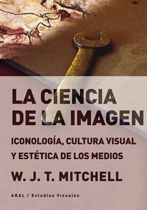 LA CIENCIA DE LA IMAGEN.ICONOLOGÍA,CULTURA VISUAL Y ESTÉTICA DE LOS MEDIOS | 9788446047568 | MITCHELL,W.J.T. | Libreria Geli - Librería Online de Girona - Comprar libros en catalán y castellano