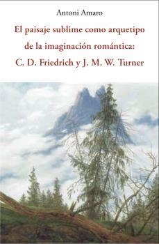 EL PAISAJE SUBLIME COMO ARQUETIPO DE LA IMAGINACION ROMANTICA:C.D.FRIEDRICH Y J.W.TURNER | 9788497161145 | AMARO,ANTONI | Libreria Geli - Librería Online de Girona - Comprar libros en catalán y castellano