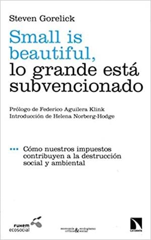 SMALL IS BEAUTIFUL,LO GRANDE ESTÁ SUBVENCIONADO | 9788490977255 | GORELICK,STEVEN | Libreria Geli - Librería Online de Girona - Comprar libros en catalán y castellano