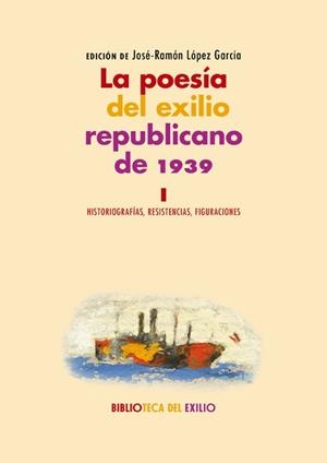 LA POESÍA DEL EXILIO REPUBLICANO DE 1939 I HISTORIOGRAFIAS,RESISTENCIAS,FIGURACIONES | 9788417550561 | LOPEZ GARCIA,JOSE-RAMON | Libreria Geli - Librería Online de Girona - Comprar libros en catalán y castellano