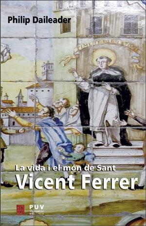 LA VIDA I EL MÓN DE SANT VICENT FERRER.RELIGIÓ I SOCIETAT EN L'EUROPA BAIXMEDIEVAL | 9788491344131 | DAILEADER, PHILIP | Libreria Geli - Librería Online de Girona - Comprar libros en catalán y castellano