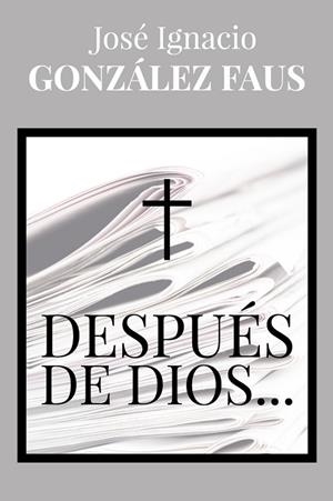 DESPUÉS DE DIOS... | 9788429328226 | GONZÁLEZ FAUS, JOSE IGNACIO | Libreria Geli - Librería Online de Girona - Comprar libros en catalán y castellano