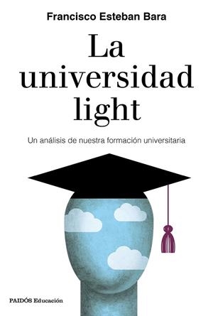 LA UNIVERSIDAD LIGHT.UN ANÁLISIS DE NUESTRA FORMACIÓN UNIVERSITARIA | 9788449336010 | ESTEBAN BARA,FRANCISCO | Libreria Geli - Librería Online de Girona - Comprar libros en catalán y castellano