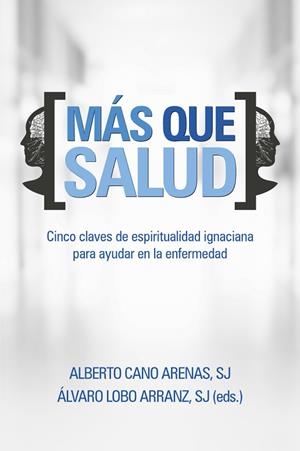 MÁS QUE SALUD.CINCO CLAVES DE ESPIRIITUALIDAD IGNACIANA PARA AYUDAR EN LA ENFERMEDAD | 9788429328264 | CANO ARENAS,ALBERTO/LOBO ARRANZ,ALVARO | Libreria Geli - Librería Online de Girona - Comprar libros en catalán y castellano