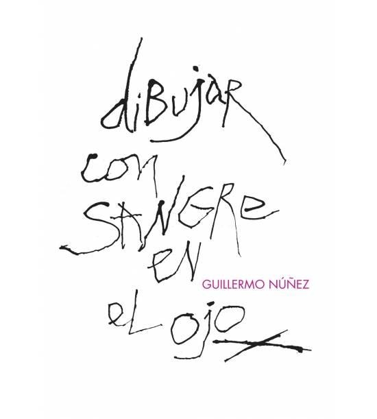 DIBUJAR CON SANGRE EN EL OJO | 9788415766438 | NÚÑEZ,GUILLERMO | Libreria Geli - Librería Online de Girona - Comprar libros en catalán y castellano