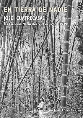 EN TIERRA DE NADIE.JOSÉ CUATRECASAS,LAS CIENCIAS NATURALES Y EL EXILIO DE 1939 | 9788497441964 | LÓPEZ SÁNCHEZ,JOSÉ MARÍA | Llibreria Geli - Llibreria Online de Girona - Comprar llibres en català i castellà