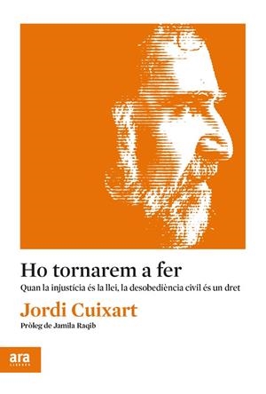 HO TORNAREM A FER.QUAN LA INJUSTICIA ES LA LLEI,LA DESOBEDIENCIA CIVIL ÉS UN DRET | 9788417804206 | CUIXART,JORDI | Libreria Geli - Librería Online de Girona - Comprar libros en catalán y castellano
