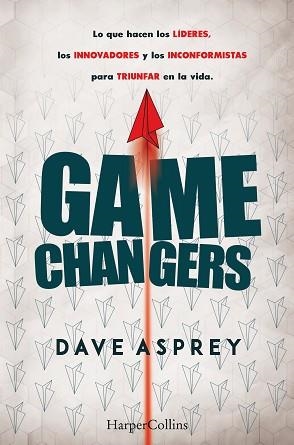 GAME CHANGERS.LO QUE HACEN LOS LÍDERES,LOS INNOVADORES Y LOS INCONFORMISTAS PARA TRIUNFAR EN LA VIDA | 9788491393870 | ASPREY,DAVE | Llibreria Geli - Llibreria Online de Girona - Comprar llibres en català i castellà