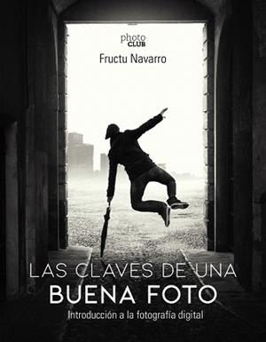 LAS CLAVES DE UNA BUENA FOTO.INTRODUCCIÓN A LA FOTOGRAFÍA DIGITAL | 9788441541566 | NAVARRO ROS,FRUCTUOSO | Llibreria Geli - Llibreria Online de Girona - Comprar llibres en català i castellà