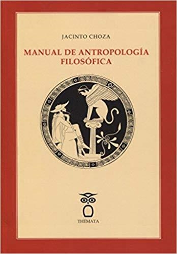 MANUAL DE ANTROPOLOGÍA FILOSÓFICA | 9788494345470 | CHOZA JACINTO | Libreria Geli - Librería Online de Girona - Comprar libros en catalán y castellano