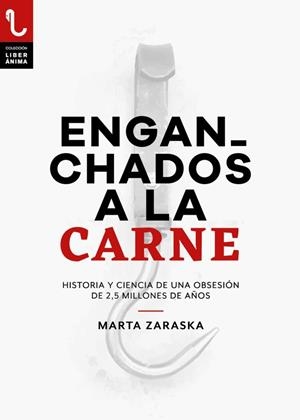 ENGANCHADOS A LA CARNE.HISTORIA Y CIENCIA DE UNA OBSESION DE 2,5 MILLONES DE AÑOS | 9788417121228 | ZARASKA,MARTA | Libreria Geli - Librería Online de Girona - Comprar libros en catalán y castellano